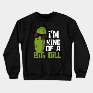 I'm Kind Of A Big Dill Funny Pickle Crewneck Sweatshirt